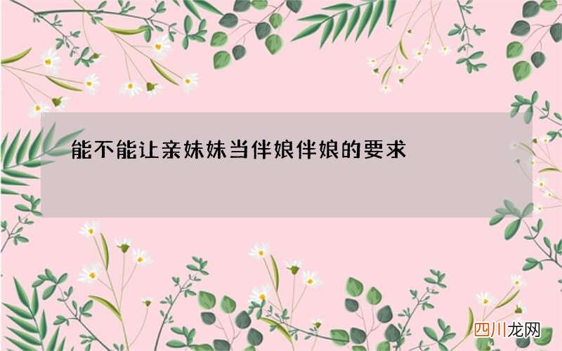 能不能让亲妹妹当伴娘 伴娘的要求