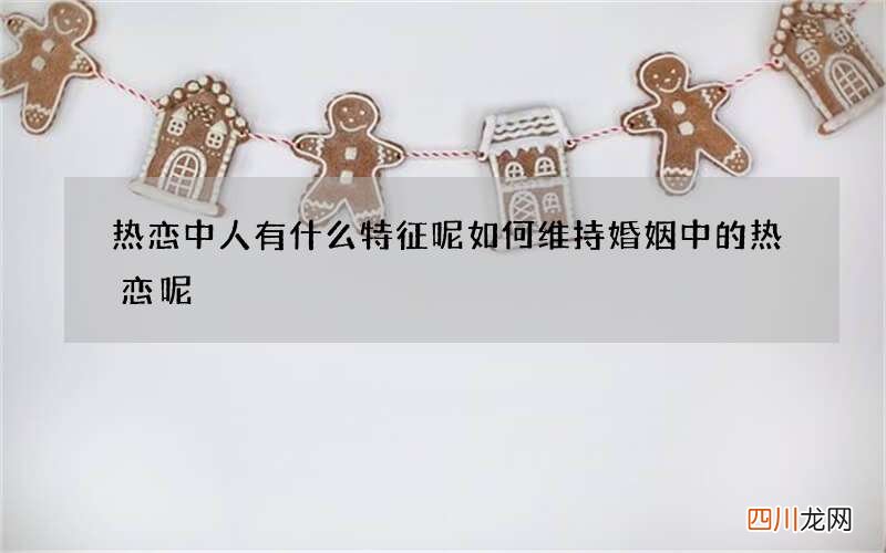 热恋中人有什么特征呢 如何维持婚姻中的热恋呢