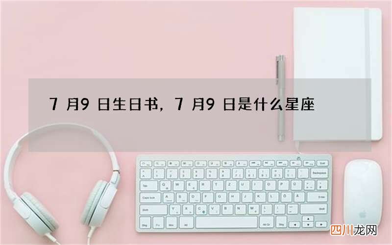7月9日生日书，7月9日是什么星座