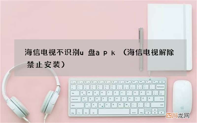 海信电视解除禁止安装 海信电视不识别u盘apk