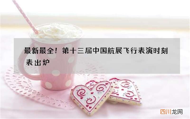 最新最全！第十三届中国航展飞行表演时刻表出炉