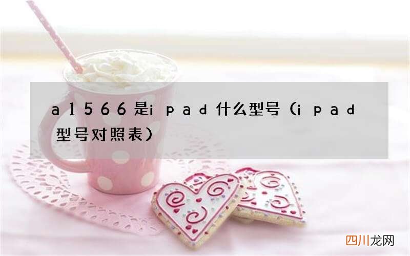 ipad型号对照表 a1566是ipad什么型号
