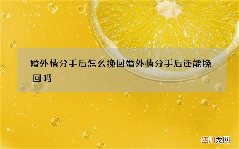 婚外情分手后怎么挽回 婚外情分手后还能挽回吗