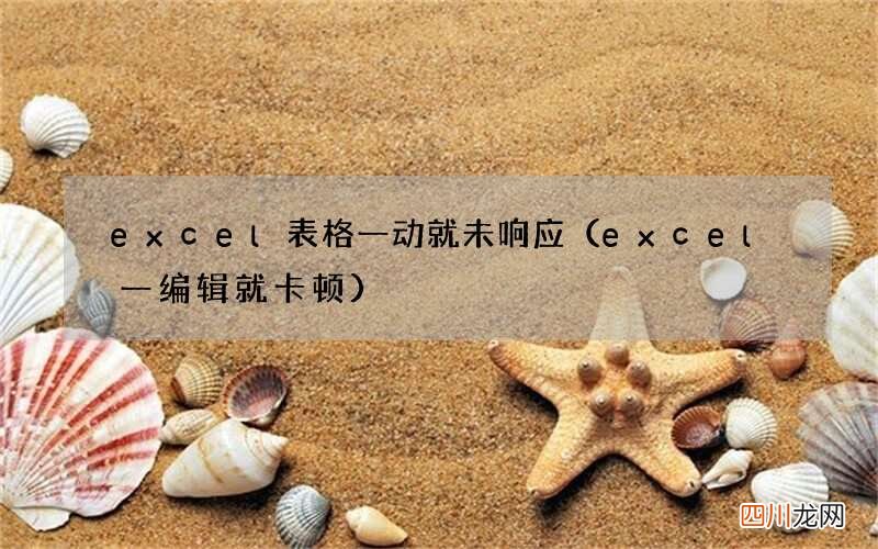 excel一编辑就卡顿 excel表格一动就未响应