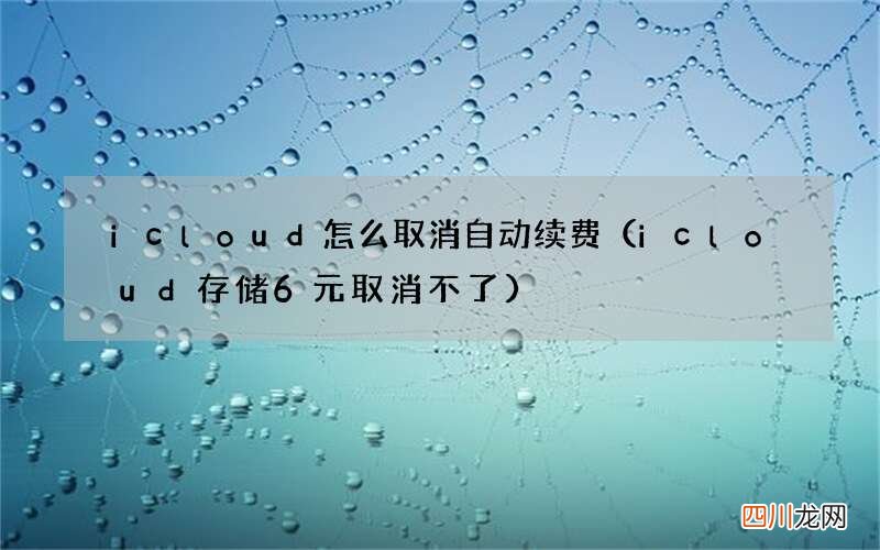 icloud存储6元取消不了 icloud怎么取消自动续费