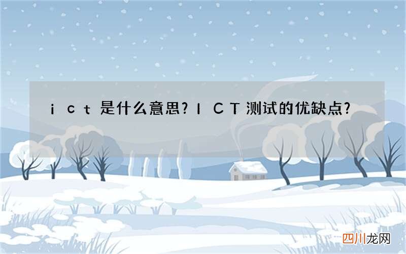 ict是什么意思？ICT测试的优缺点？