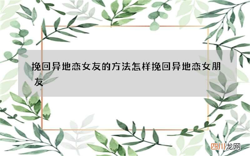 挽回异地恋女友的方法 怎样挽回异地恋女朋友