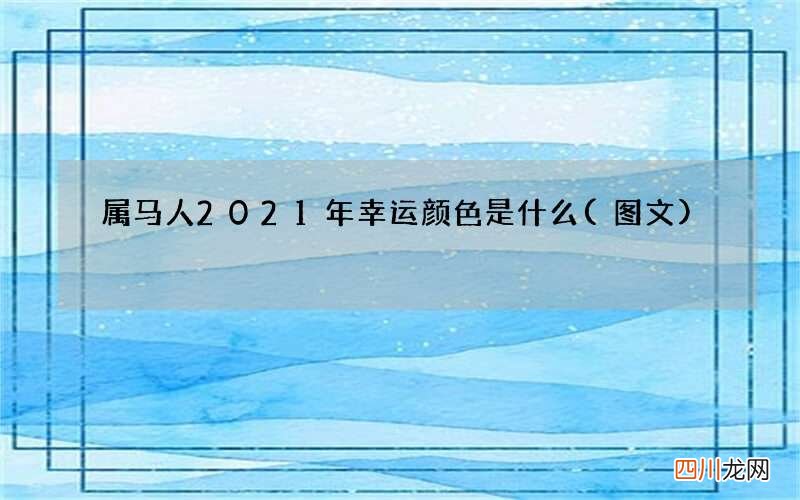 图文 属马人2021年幸运颜色是什么