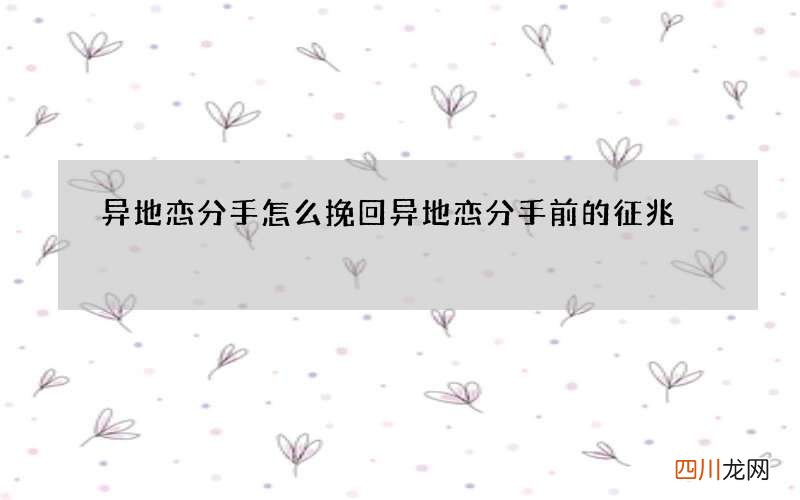 异地恋分手怎么挽回 异地恋分手前的征兆
