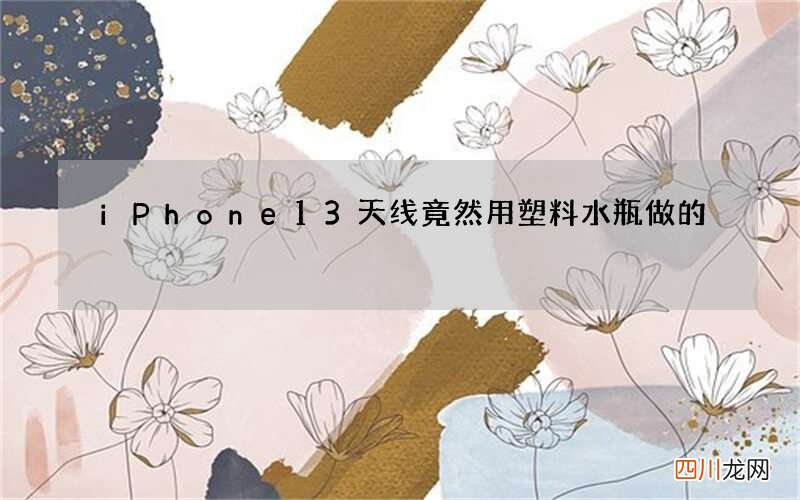 iPhone 13天线竟然用塑料水瓶做的