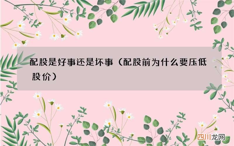 配股前为什么要压低股价 配股是好事还是坏事