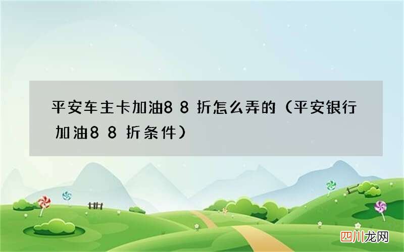 平安银行加油88折条件 平安车主卡加油88折怎么弄的