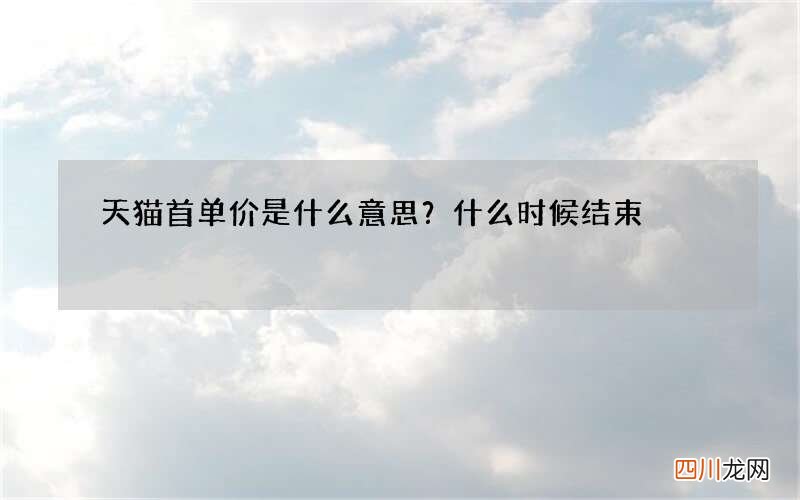 天猫首单价是什么意思？什么时候结束