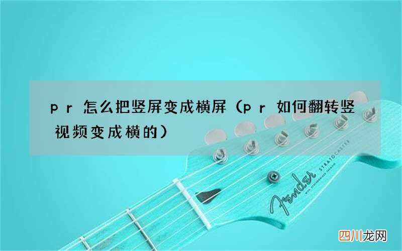 pr如何翻转竖视频变成横的 pr怎么把竖屏变成横屏