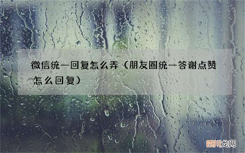 朋友圈统一答谢点赞怎么回复 微信统一回复怎么弄