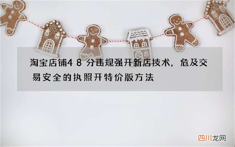 淘宝店铺48分违规强开新店技术，危及交易安全的执照开特价版方法