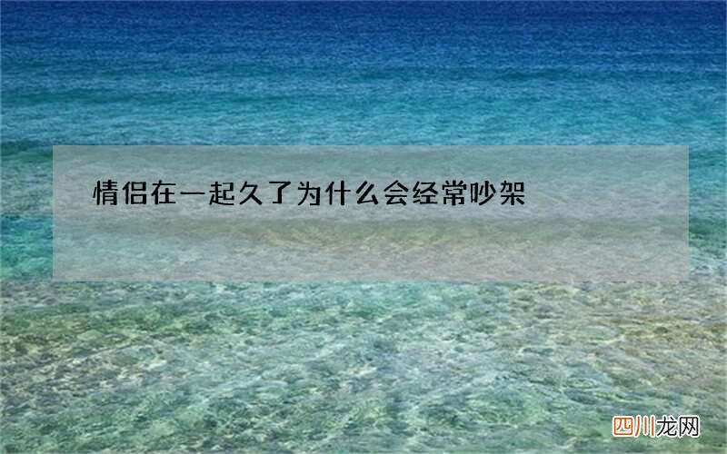 情侣在一起久了为什么会经常吵架