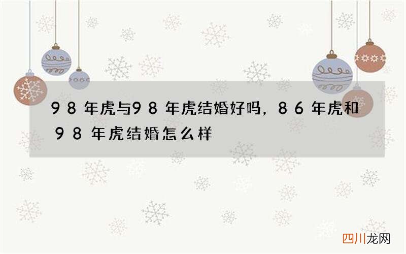 98年虎与98年虎结婚好吗，86年虎和98年虎结婚怎么样