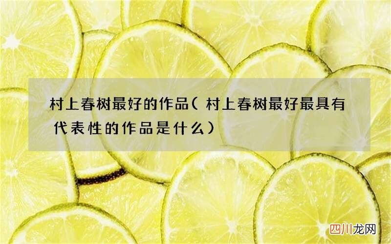 村上春树最好最具有代表性的作品是什么 村上春树最好的作品
