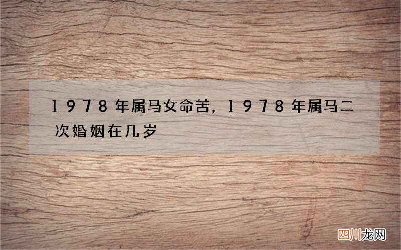 1978年属马女命苦，1978年属马二次婚姻在几岁