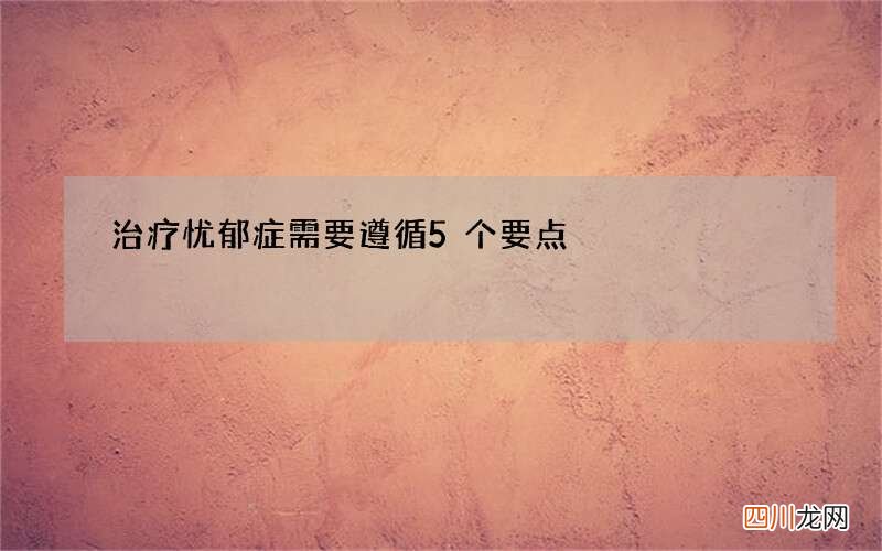 治疗忧郁症需要遵循5个要点