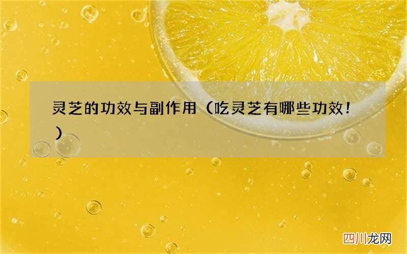 吃灵芝有哪些功效！ 灵芝的功效与副作用
