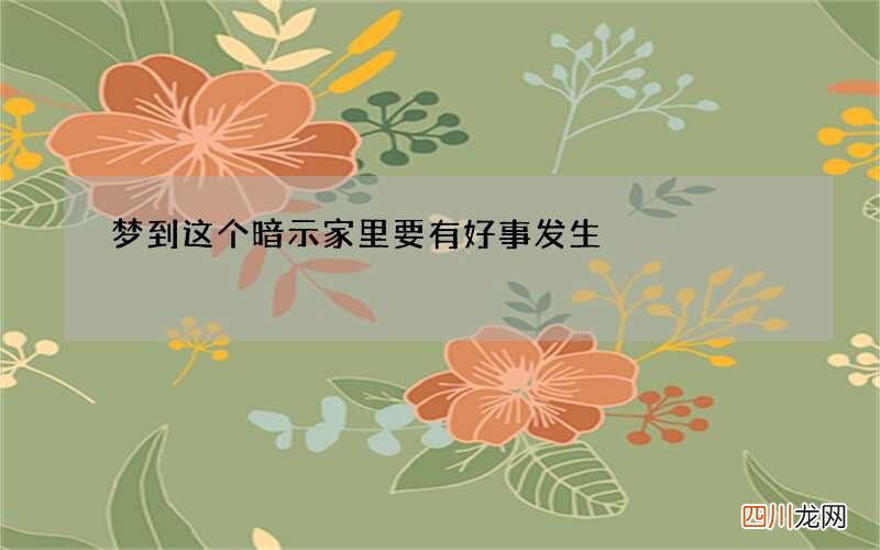 梦到这个暗示家里要有好事发生