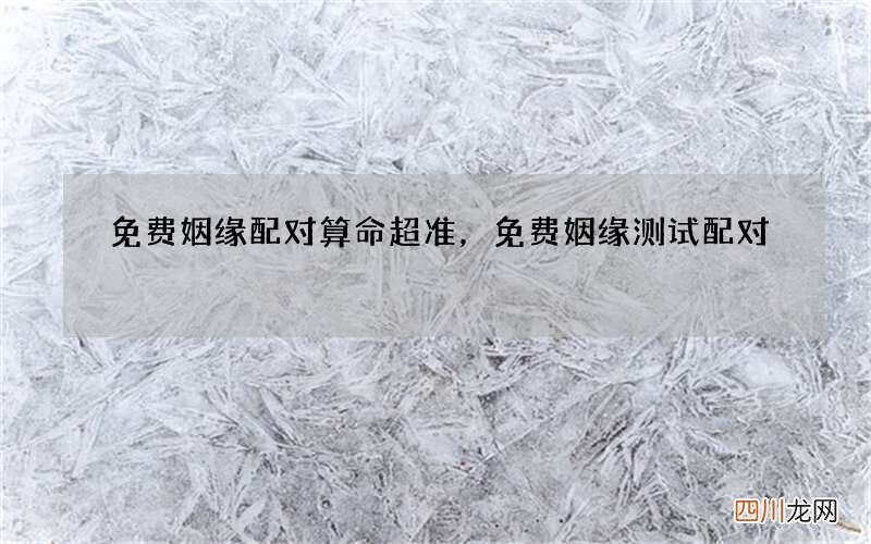 免费姻缘配对算命超准，免费姻缘测试配对