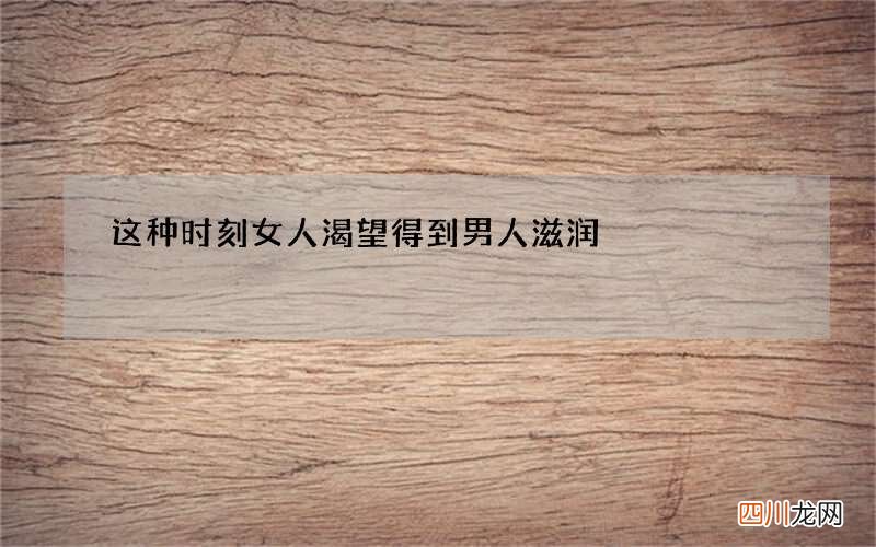 这种时刻女人渴望得到男人滋润