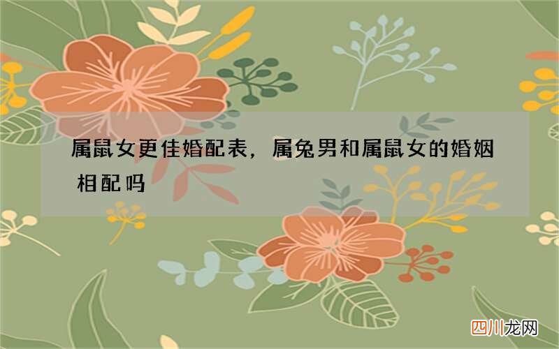 属鼠女更佳婚配表，属兔男和属鼠女的婚姻相配吗