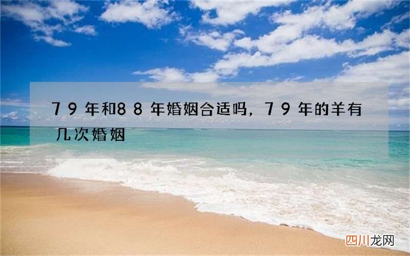 79年和88年婚姻合适吗，79年的羊有几次婚姻