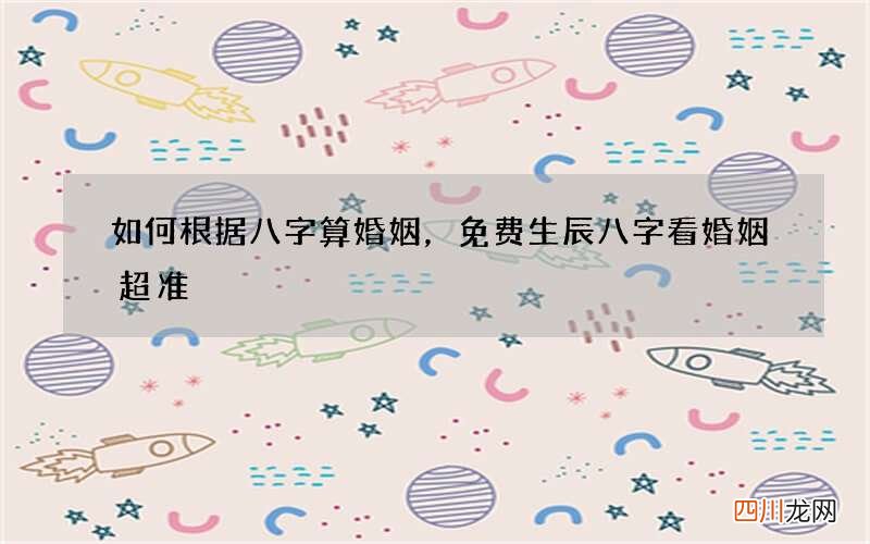 如何根据八字算婚姻，免费生辰八字看婚姻超准