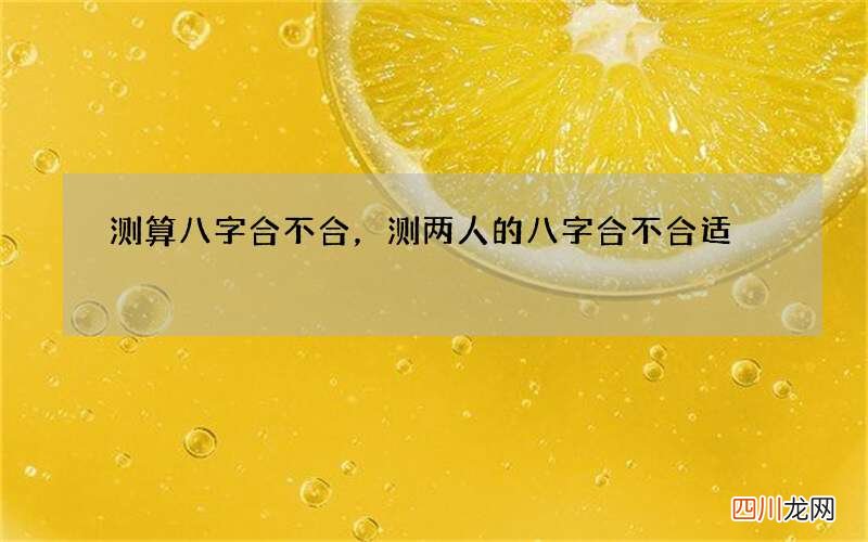 测算八字合不合，测两人的八字合不合适