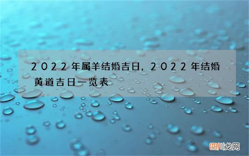 2022年属羊结婚吉日，2022年结婚黄道吉日一览表