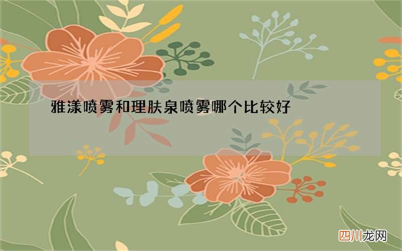 雅漾喷雾和理肤泉喷雾哪个比较好