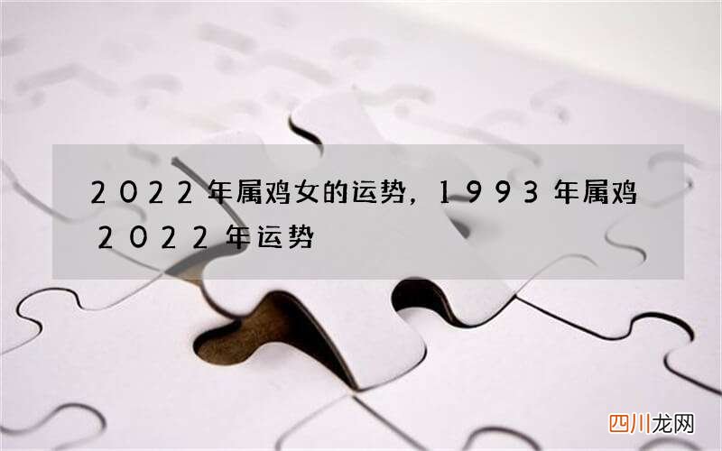 2022年属鸡女的运势，1993年属鸡2022年运势