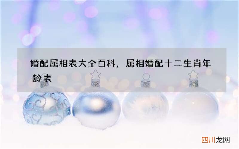 婚配属相表大全百科，属相婚配十二生肖年龄表