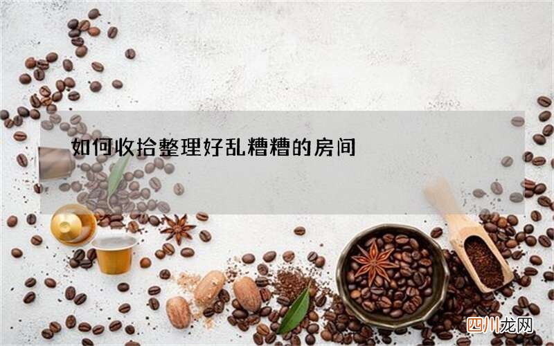 如何收拾整理好乱糟糟的房间