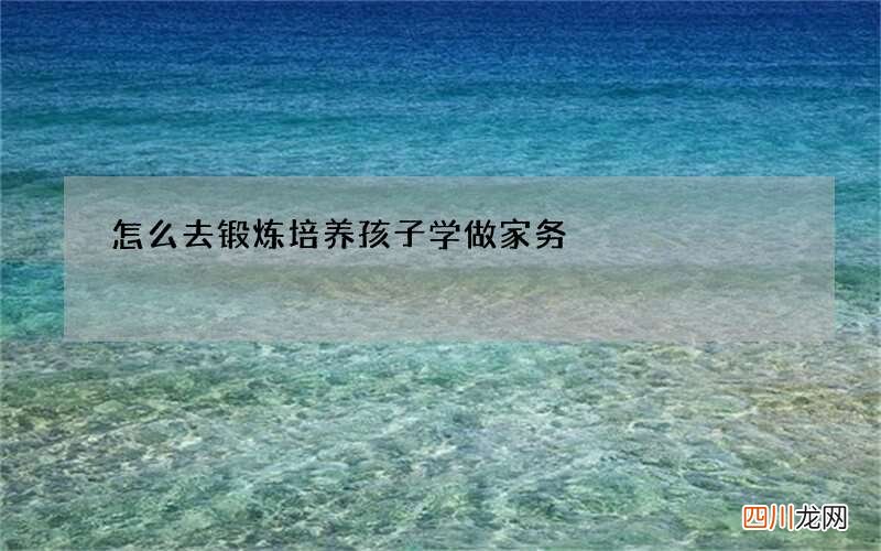 怎么去锻炼培养孩子学做家务