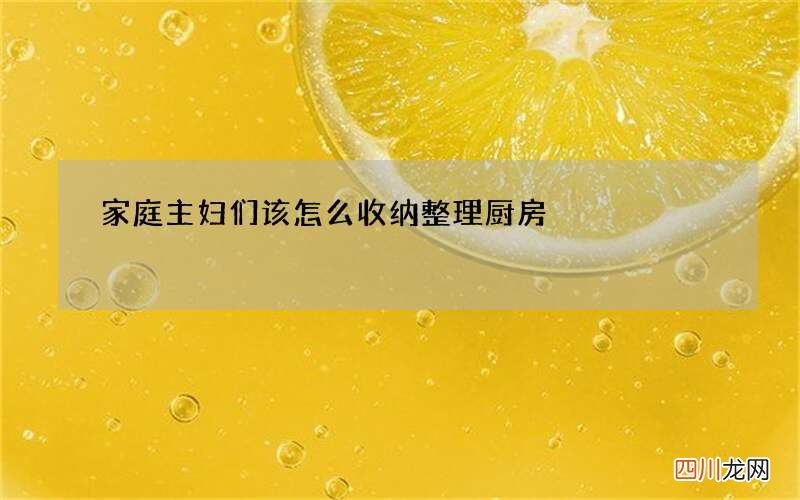 家庭主妇们该怎么收纳整理厨房