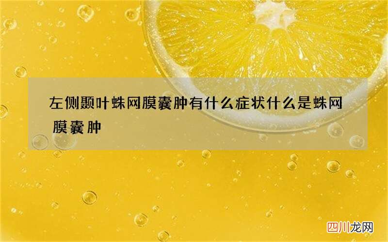 左侧颞叶蛛网膜囊肿有什么症状 什么是蛛网膜囊肿