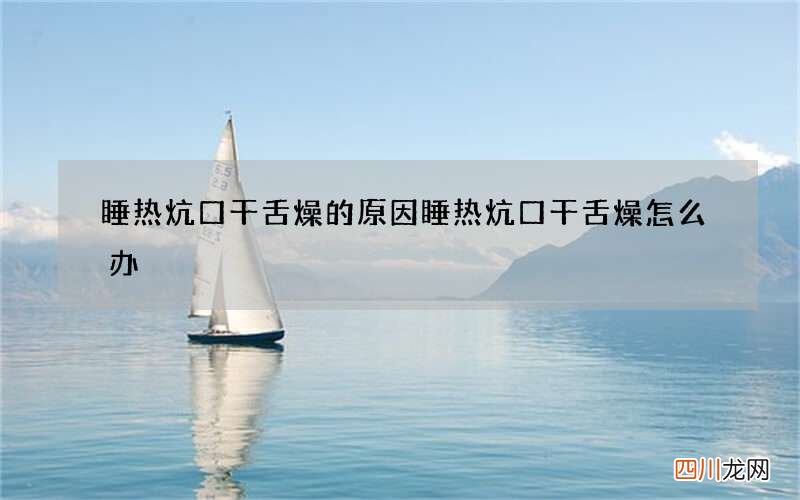 睡热炕口干舌燥的原因 睡热炕口干舌燥怎么办
