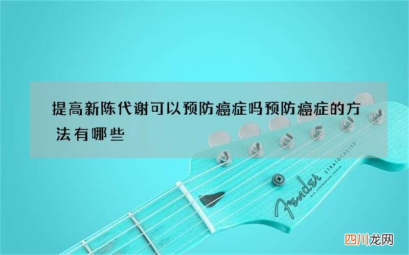 提高新陈代谢可以预防癌症吗 预防癌症的方法有哪些
