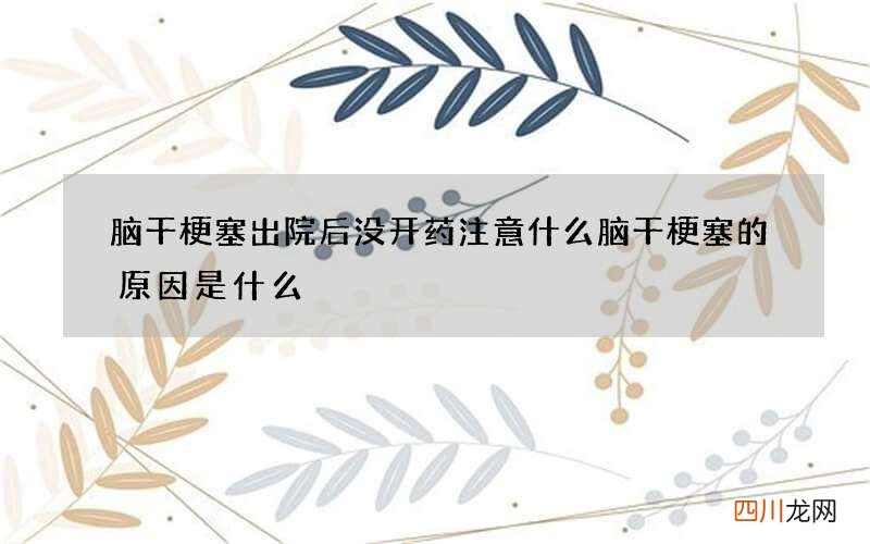 脑干梗塞出院后没开药注意什么 脑干梗塞的原因是什么