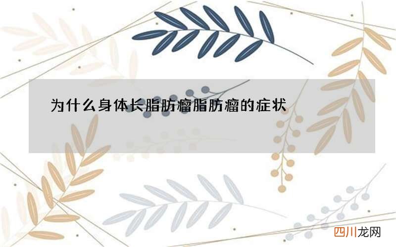 为什么身体长脂肪瘤 脂肪瘤的症状