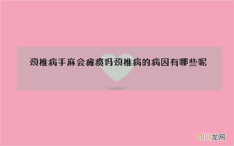 颈椎病手麻会瘫痪吗 颈椎病的病因有哪些呢