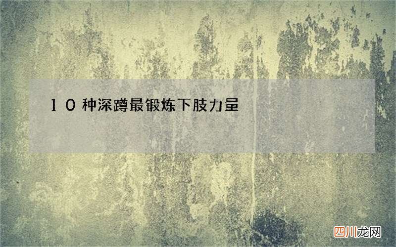 10种深蹲最锻炼下肢力量