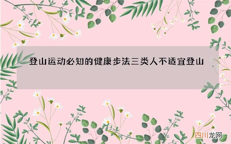 登山运动必知的健康步法三类人不适宜登山