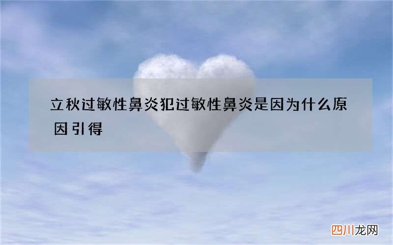 立秋过敏性鼻炎犯 过敏性鼻炎是因为什么原因引得