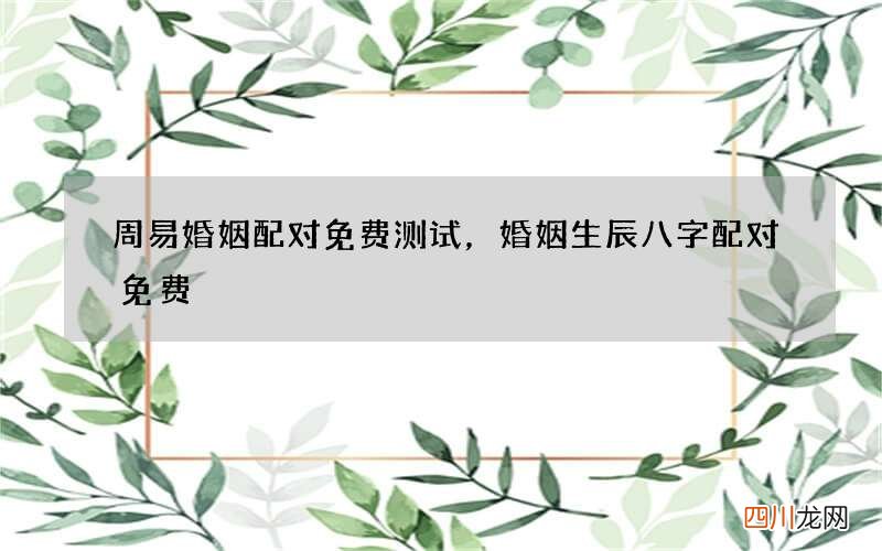 周易婚姻配对免费测试，婚姻生辰八字配对免费